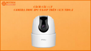 cach-cai-dat-camera-imou-ipc-ta42p-tren-dien-thoai