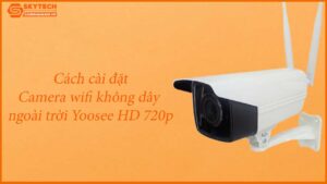 cach-cai-dat-camera-wifi-khong-day-ngoai-troi-yoosee-hd-720p-1