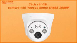 cach-cai-dat-camera-wifi-yoosee-dome-ip668-1080p-1
