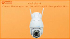 cach-chia-se-camera-yoosee-c08-26led-cho-dien-thoai-khac-1