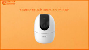 cach-reset-mat-khau-camera-imou-ipc-a42p