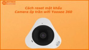 cach-reset-mat-khau-camera-op-tran-wifi-yoosee-360-1