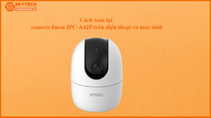 cach-xem-lai-camera-imou-ipc-a42p-tren-dien-thoai-va-may-tinh