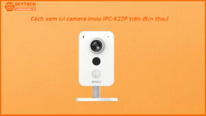 cach-xem-lai-camera-imou-ipc-k22p-tren-dien-thoai