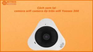 cach-xem-lai-camera-op-tran-wifi-yoosee-360-tren-dien-thoai-1