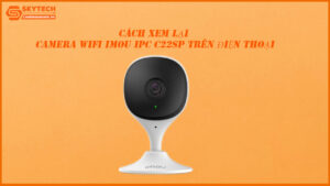 cach-xem-lai-camera-wifi-imou-ipc-c22sp-tren-dien-thoai