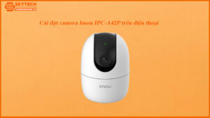 cai-dat-camera-imou-ipc-a42p-tren-dien-thoai