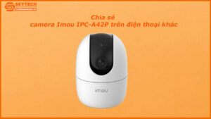 chia-se-camera-imou-ipc-a42p-tren-dien-thoai-khac