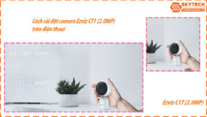 cach-cai-dat-camera-ezviz-c1t-2-0mp-tren-dien-thoai