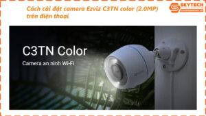 cach-cai-dat-camera-ezviz-c3tn-color-2-0mp-tren-dien-thoai