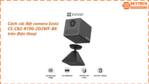 cach-cai-dat-camera-ezviz-cs-cb2-r100-2d2wf-bk-tren-dien-thoai