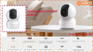 Cách cài đặt camera Ezviz CS-TY2-B0-1G2WF trên điện thoại