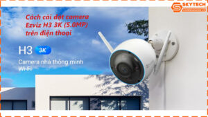 cach-cai-dat-camera-ezviz-h3-3k-5-0mp-tren-dien-thoai