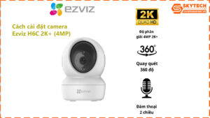 cach-cai-dat-camera-ezviz-h6c-2k-4mp