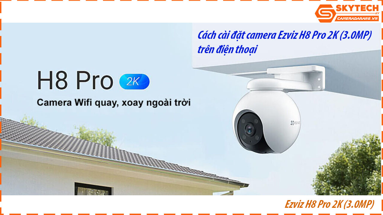 cach-cai-dat-camera-ezviz-h8-pro-2k-3-0mp-tren-dien-thoai