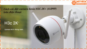 cach-cai-dat-camera-h3c-2k-4-0mp-tren-dien-thoai