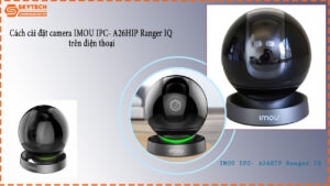 cach-cai-dat-camera-imou-ipc-a26hip-ranger-iq-tren-dien-thoai-1