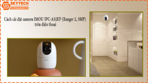 cach-cai-dat-camera-imou-ipc-a32ep-ranger-2-3mp-tren-dien-thoai-1