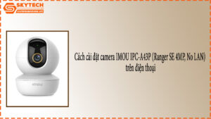 cach-cai-dat-camera-imou-ipc-a43p-ranger-se-4mp-no-lan-tren-dien-thoai-1