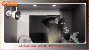 cach-cai-dat-camera-imou-ipc-f42fep-d-tren-dien-thoai-1