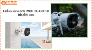 cach-cai-dat-camera-imou-ipc-f42fp-d-tren-dien-thoai-1