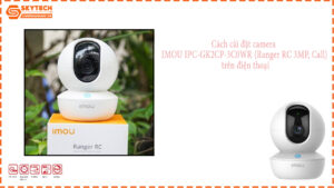 cach-cai-dat-camera-imou-ipc-gk2cp-3c0wr-ranger-rc-3mp-call-tren-dien-thoai-1