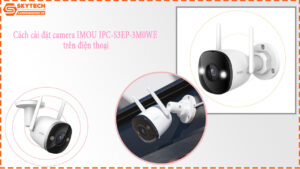 cach-cai-dat-camera-imou-ipc-s3ep-3m0we-tren-dien-thoai-1