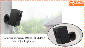 cach-chia-se-camera-imou-ipc-b46lp-cho-dien-thoai-khac-1