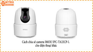 cach-chia-se-camera-imou-ipc-ta22cp-l-cho-dien-thoai-khac-1