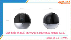 cach-xem-lai-camera-ezviz-e6-3k-5-0mp-tren-dien-thoai