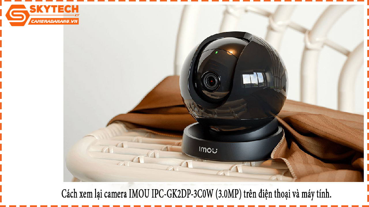 cach-xem-lai-camera-imou-ipc-gk2dp-3c0w-3-0mp-tren-dien-thoai-va-may-tinh-1