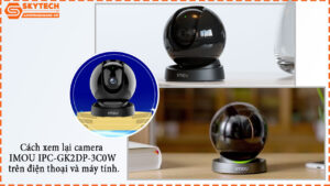 cach-xem-lai-camera-imou-ipc-gk2dp-3c0w-tren-dien-thoai-va-may-tinh-1