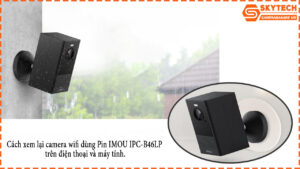 cach-xem-lai-camera-wifi-dung-pin-imou-ipc-b46lp-tren-dien-thoai-va-may-tinh-1