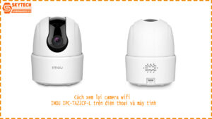 cach-xem-lai-camera-wifi-imou-ipc-ta22cp-l-tren-dien-thoai-va-may-tinh