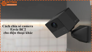 cach-chia-se-camera-ezviz-bc2-cho-dien-thoai-khac-1