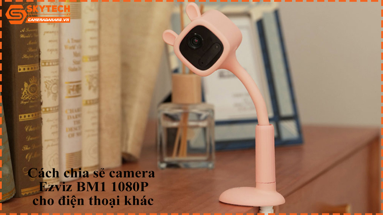 cach-chia-se-camera-ezviz-bm1-1080p-cho-dien-thoai-khac-1