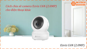 cach-chia-se-camera-ezviz-c6n-2-0mp-cho-dien-thoai-khac
