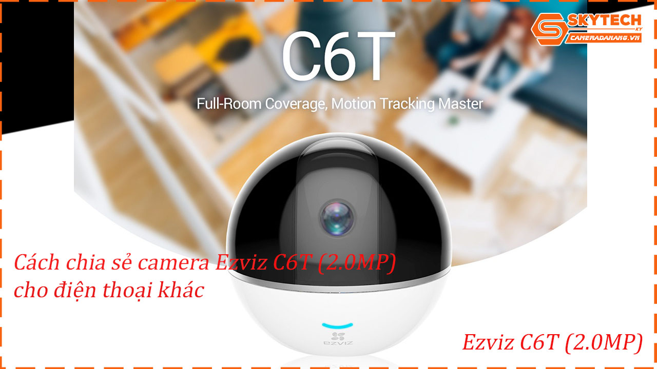 cach-chia-se-camera-ezviz-c6t-2-0mp-cho-dien-thoai-khac