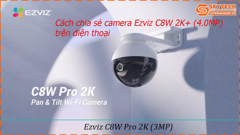 Cách chia sẻ camera Ezviz C8W Pro 2K (3MP) cho điện thoại khác