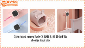 cach-chia-se-camera-ezviz-cs-bm1-r100-2d2wf-ra-cho-dien-thoai-khac-1