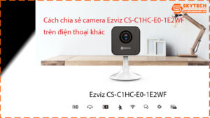 cach-chia-se-camera-ezviz-cs-c1hc-e0-1e2wf-cho-dien-thoai-khac