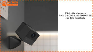 cach-chia-se-camera-ezviz-cs-cb2-r100-2d2wf-bk-cho-dien-thoai-khac-1