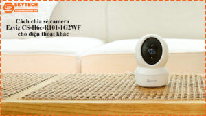 cach-chia-se-camera-ezviz-cs-h6c-r101-1g2wf-cho-dien-thoai-khac-1