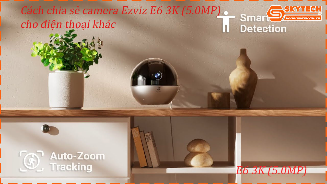 cach-chia-se-camera-ezviz-e6-3k-5-0mp-cho-dien-thoai-khac
