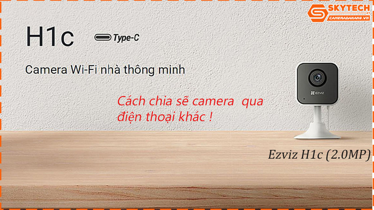 cach-chia-se-camera-ezviz-h1c-2-0mp-cho-dien-thoai-khac