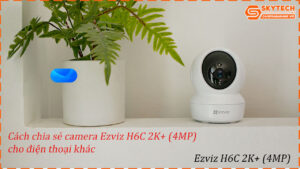 cach-chia-se-camera-ezviz-h6c-2k-4mp-cho-dien-thoai-khac