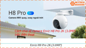 cach-chia-se-camera-ezviz-h8-pro-2k-3-0mp-cho-dien-thoai-khac