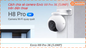 cach-chia-se-camera-ezviz-h8-pro-3k-5-0mp-cho-dien-thoai-khac