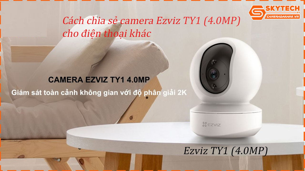 cach-chia-se-camera-ezviz-ty1-4-0mp-cho-dien-thoai-khac