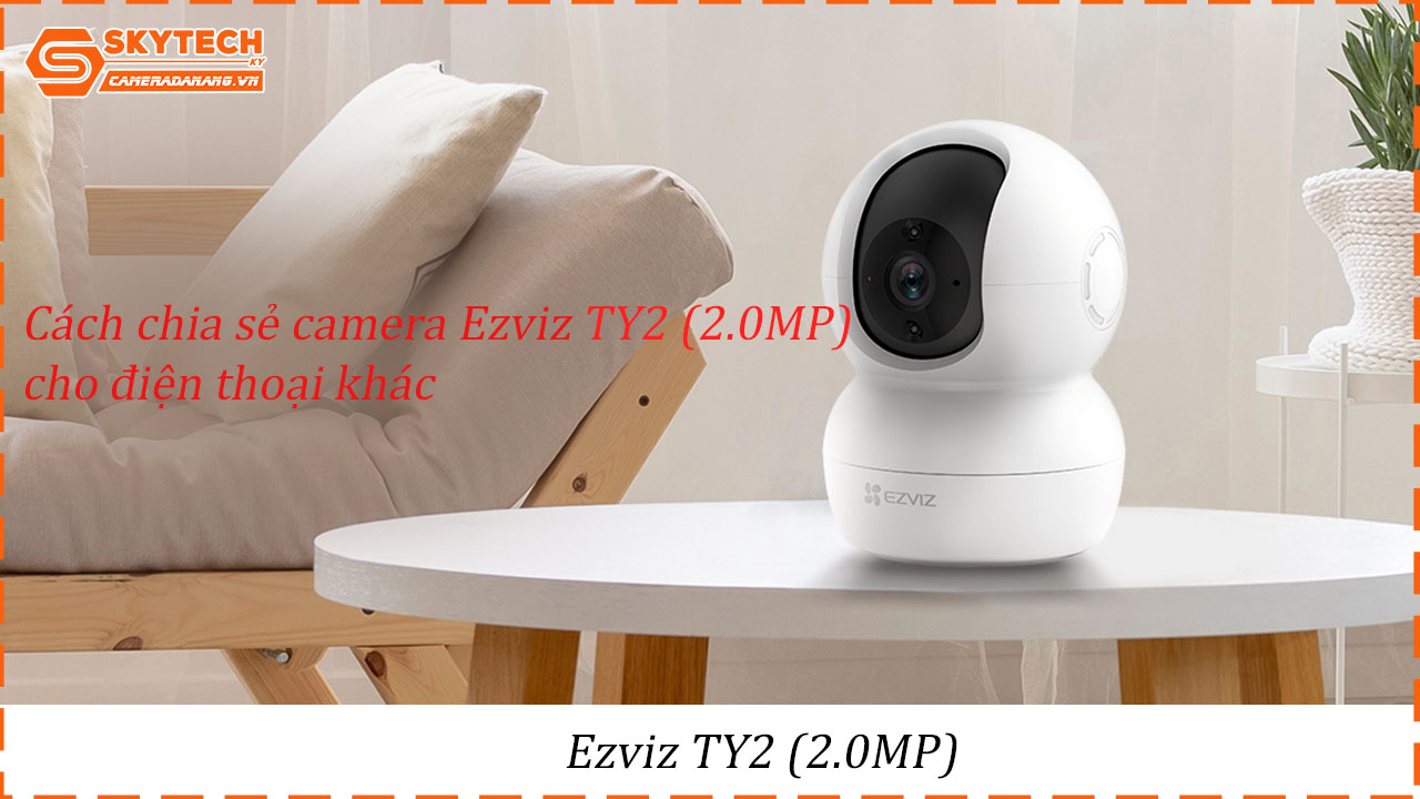 cach-chia-se-camera-ezviz-ty2-2-0mp-cho-dien-thoai-khac